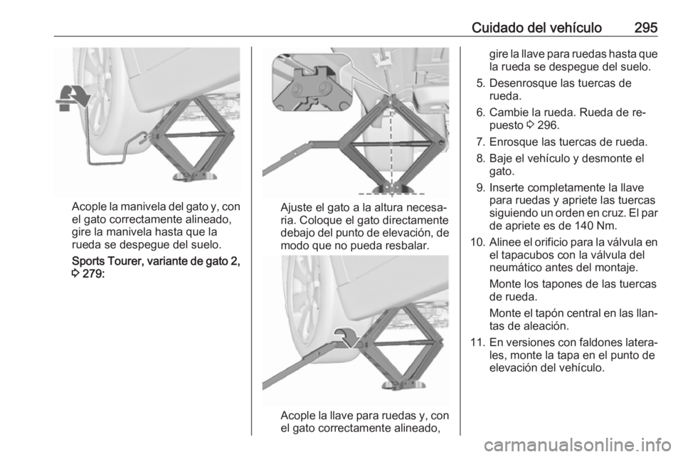 OPEL ASTRA J 2016.5 Manual de Instrucciones (in Spanish) Cuidado del vehículo295
Acople la manivela del gato y, con
el gato correctamente alineado,
gire la manivela hasta que la
rueda se despegue del suelo.
Sports Tourer, variante de gato 2 ,
3 279:Ajuste OPEL ASTRA J 2016.5 Manual de Instrucciones (in Spanish) Cuidado del vehículo295
Acople la manivela del gato y, con
el gato correctamente alineado,
gire la manivela hasta que la
rueda se despegue del suelo.
Sports Tourer, variante de gato 2 ,
3 279:Ajuste