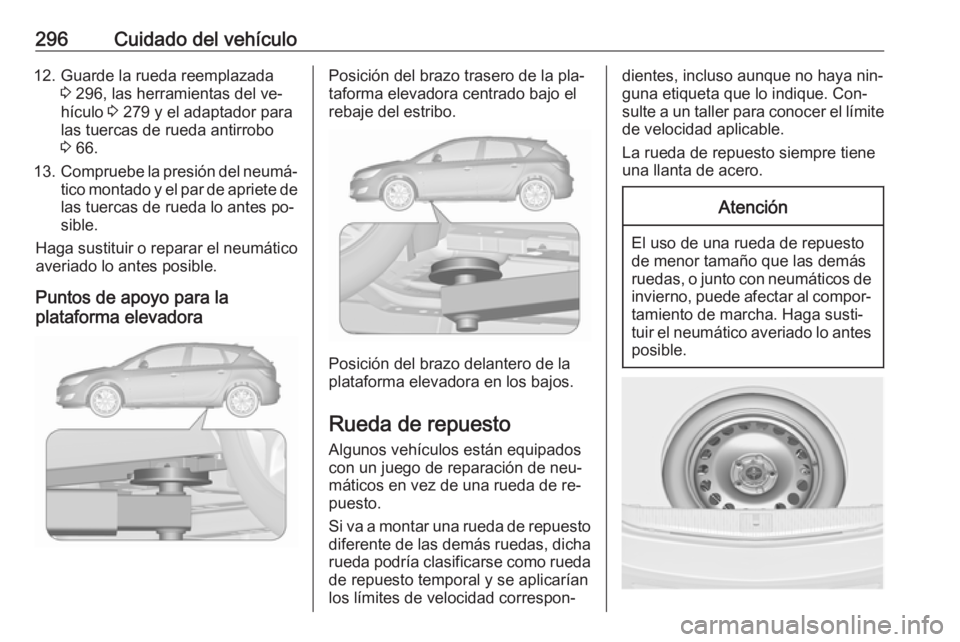 OPEL ASTRA J 2016.5 Manual de Instrucciones (in Spanish) 296Cuidado del vehículo12. Guarde la rueda reemplazada3 296, las herramientas del ve‐
hículo 3 279 y el adaptador para
las tuercas de rueda antirrobo
3 66.
13. Compruebe la presión del neumá OPEL ASTRA J 2016.5 Manual de Instrucciones (in Spanish) 296Cuidado del vehículo12. Guarde la rueda reemplazada3 296, las herramientas del ve‐
hículo 3 279 y el adaptador para
las tuercas de rueda antirrobo
3 66.
13. Compruebe la presión del neumá