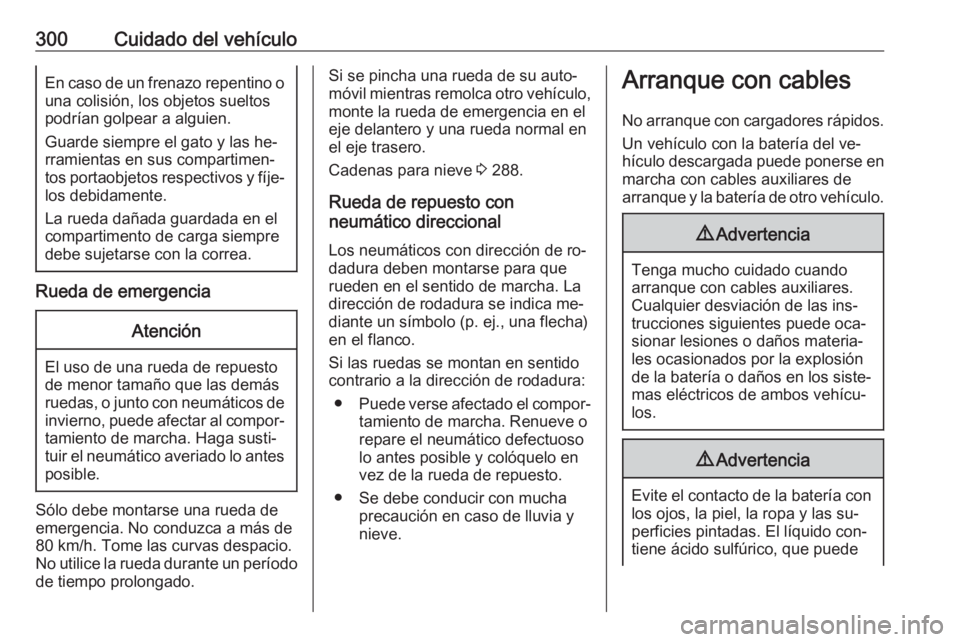 OPEL ASTRA J 2016.5 Manual de Instrucciones (in Spanish) 300Cuidado del vehículoEn caso de un frenazo repentino ouna colisión, los objetos sueltos
podrían golpear a alguien.
Guarde siempre el gato y las he‐
rramientas en sus compartimen‐
tos portaobj OPEL ASTRA J 2016.5 Manual de Instrucciones (in Spanish) 300Cuidado del vehículoEn caso de un frenazo repentino ouna colisión, los objetos sueltos
podrían golpear a alguien.
Guarde siempre el gato y las he‐
rramientas en sus compartimen‐
tos portaobj