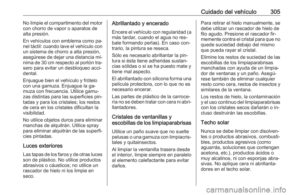 OPEL ASTRA J 2016.5 Manual de Instrucciones (in Spanish) Cuidado del vehículo305No limpie el compartimento del motor
con chorro de vapor o aparatos de
alta presión.
En vehículos con emblema como pa‐
nel táctil: cuando lave el vehículo con
un sistema OPEL ASTRA J 2016.5 Manual de Instrucciones (in Spanish) Cuidado del vehículo305No limpie el compartimento del motor
con chorro de vapor o aparatos de
alta presión.
En vehículos con emblema como pa‐
nel táctil: cuando lave el vehículo con
un sistema