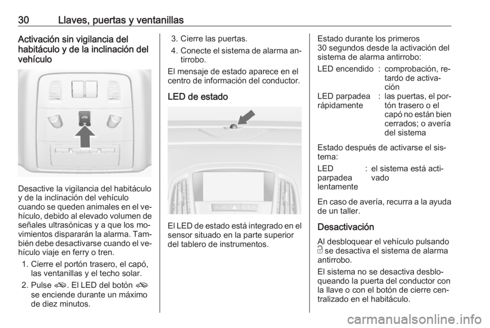 OPEL ASTRA J 2016.5  Manual de Instrucciones (in Spanish) 30Llaves, puertas y ventanillasActivación sin vigilancia del
habitáculo y de la inclinación del
vehículo
Desactive la vigilancia del habitáculo
y de la inclinación del vehículo
cuando se queden