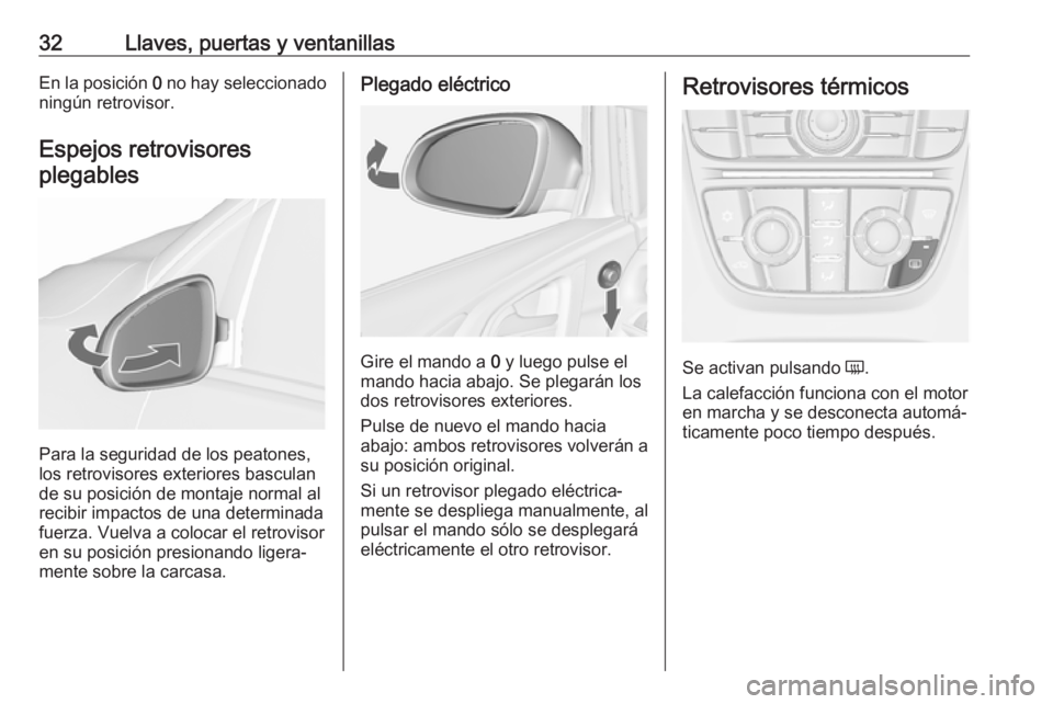 OPEL ASTRA J 2016.5 Manual de Instrucciones (in Spanish) 32Llaves, puertas y ventanillasEn la posición 0 no hay seleccionado
ningún retrovisor.
Espejos retrovisores plegables
Para la seguridad de los peatones,
los retrovisores exteriores basculan
de su po OPEL ASTRA J 2016.5 Manual de Instrucciones (in Spanish) 32Llaves, puertas y ventanillasEn la posición 0 no hay seleccionado
ningún retrovisor.
Espejos retrovisores plegables
Para la seguridad de los peatones,
los retrovisores exteriores basculan
de su po