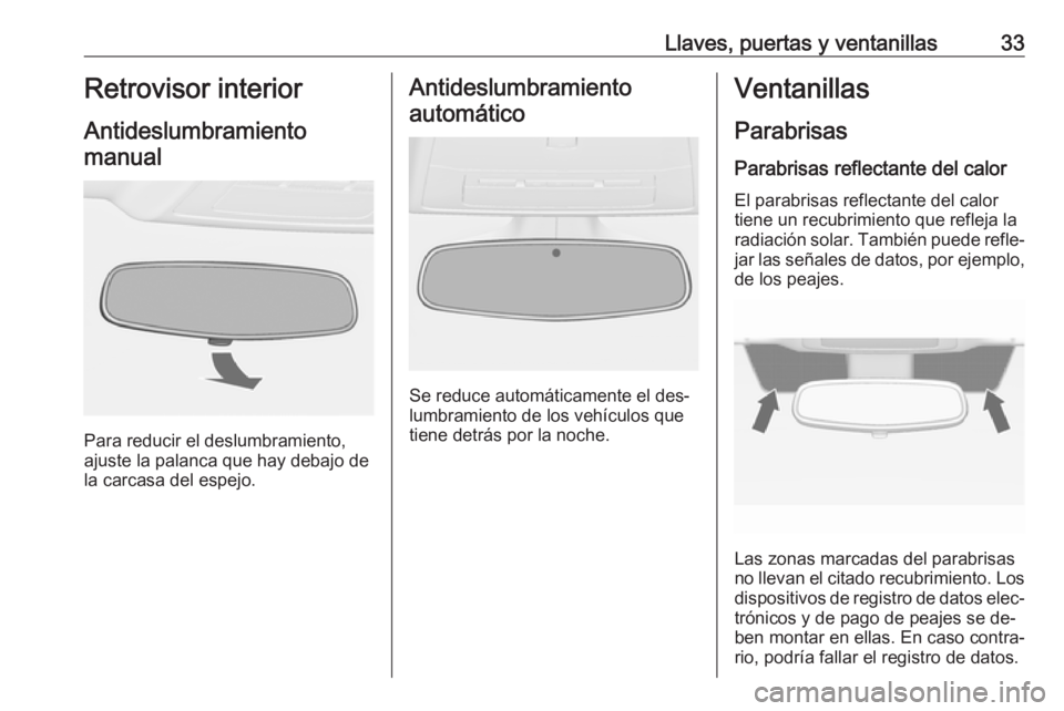 OPEL ASTRA J 2016.5  Manual de Instrucciones (in Spanish) Llaves, puertas y ventanillas33Retrovisor interior
Antideslumbramiento manual
Para reducir el deslumbramiento,
ajuste la palanca que hay debajo de
la carcasa del espejo.
Antideslumbramiento
automátic