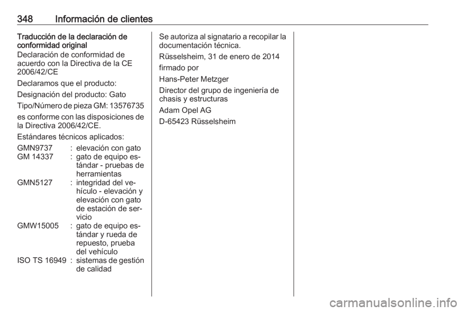 OPEL ASTRA J 2016.5  Manual de Instrucciones (in Spanish) 348Información de clientesTraducción de la declaración de
conformidad original
Declaración de conformidad de
acuerdo con la Directiva de la CE
2006/42/CE
Declaramos que el producto:
Designación d