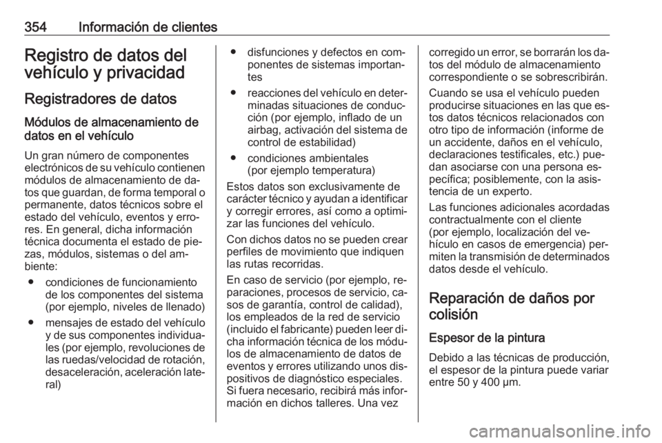 OPEL ASTRA J 2016.5 Manual de Instrucciones (in Spanish) 354Información de clientesRegistro de datos del
vehículo y privacidad
Registradores de datos Módulos de almacenamiento de
datos en el vehículo
Un gran número de componentes
electrónicos de su ve OPEL ASTRA J 2016.5 Manual de Instrucciones (in Spanish) 354Información de clientesRegistro de datos del
vehículo y privacidad
Registradores de datos Módulos de almacenamiento de
datos en el vehículo
Un gran número de componentes
electrónicos de su ve