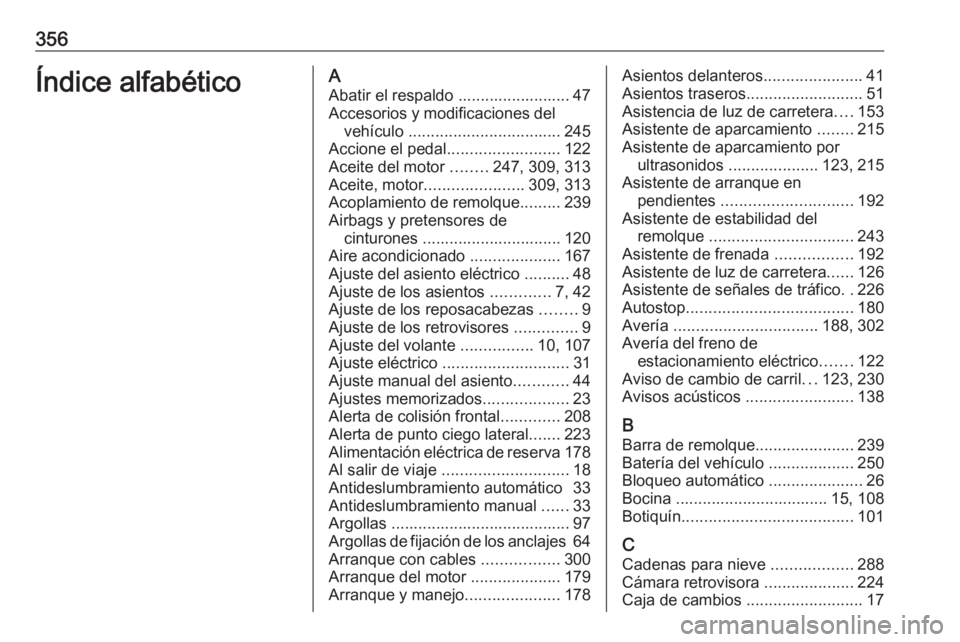 OPEL ASTRA J 2016.5 Manual de Instrucciones (in Spanish) 356Índice alfabéticoAAbatir el respaldo ......................... 47
Accesorios y modificaciones del vehículo .................................. 245
Accione el pedal .........................122
A OPEL ASTRA J 2016.5 Manual de Instrucciones (in Spanish) 356Índice alfabéticoAAbatir el respaldo ......................... 47
Accesorios y modificaciones del vehículo .................................. 245
Accione el pedal .........................122
A