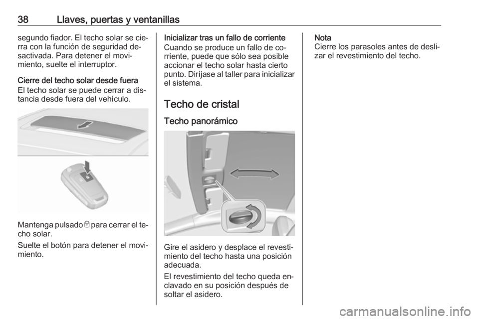 OPEL ASTRA J 2016.5 Manual de Instrucciones (in Spanish) 38Llaves, puertas y ventanillassegundo fiador. El techo solar se cie‐
rra con la función de seguridad de‐
sactivada. Para detener el movi‐
miento, suelte el interruptor.
Cierre del techo solar OPEL ASTRA J 2016.5 Manual de Instrucciones (in Spanish) 38Llaves, puertas y ventanillassegundo fiador. El techo solar se cie‐
rra con la función de seguridad de‐
sactivada. Para detener el movi‐
miento, suelte el interruptor.
Cierre del techo solar