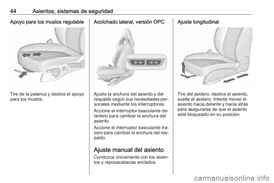 OPEL ASTRA J 2016.5  Manual de Instrucciones (in Spanish) 44Asientos, sistemas de seguridadApoyo para los muslos regulable
Tire de la palanca y deslice el apoyo
para los muslos.
Acolchado lateral, versión OPC
Ajuste la anchura del asiento y del
respaldo seg