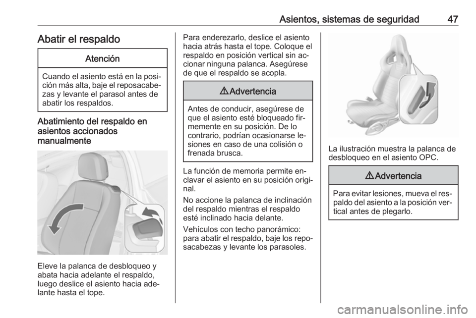 OPEL ASTRA J 2016.5  Manual de Instrucciones (in Spanish) Asientos, sistemas de seguridad47Abatir el respaldoAtención
Cuando el asiento está en la posi‐
ción más alta, baje el reposacabe‐ zas y levante el parasol antes de
abatir los respaldos.
Abatim