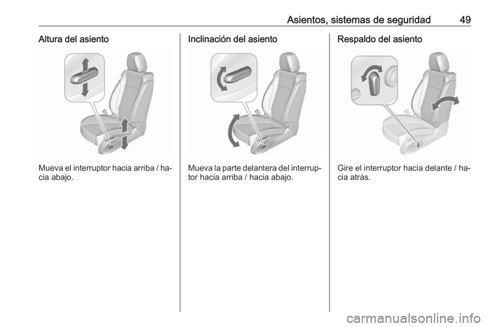 OPEL ASTRA J 2016.5 Manual de Instrucciones (in Spanish) Asientos, sistemas de seguridad49Altura del asiento
Mueva el interruptor hacia arriba / ha‐cia abajo.
Inclinación del asiento
Mueva la parte delantera del interrup‐
tor hacia arriba / hacia abajo OPEL ASTRA J 2016.5 Manual de Instrucciones (in Spanish) Asientos, sistemas de seguridad49Altura del asiento
Mueva el interruptor hacia arriba / ha‐cia abajo.
Inclinación del asiento
Mueva la parte delantera del interrup‐
tor hacia arriba / hacia abajo