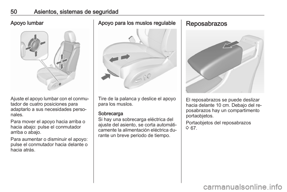 OPEL ASTRA J 2016.5 Manual de Instrucciones (in Spanish) 50Asientos, sistemas de seguridadApoyo lumbar
Ajuste el apoyo lumbar con el conmu‐
tador de cuatro posiciones para
adaptarlo a sus necesidades perso‐
nales.
Para mover el apoyo hacia arriba o
haci OPEL ASTRA J 2016.5 Manual de Instrucciones (in Spanish) 50Asientos, sistemas de seguridadApoyo lumbar
Ajuste el apoyo lumbar con el conmu‐
tador de cuatro posiciones para
adaptarlo a sus necesidades perso‐
nales.
Para mover el apoyo hacia arriba o
haci