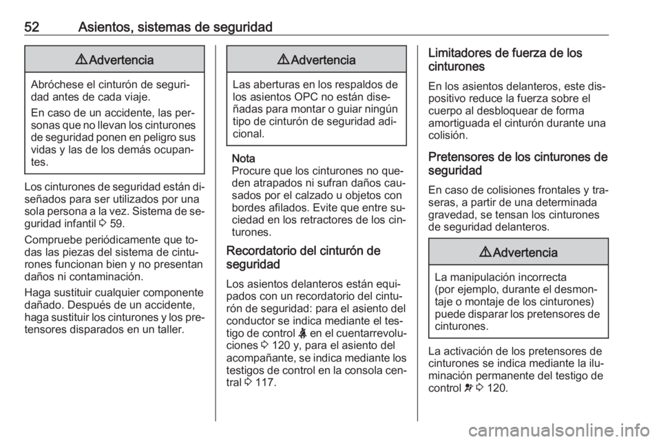 OPEL ASTRA J 2016.5 Manual de Instrucciones (in Spanish) 52Asientos, sistemas de seguridad9Advertencia
Abróchese el cinturón de seguri‐
dad antes de cada viaje.
En caso de un accidente, las per‐
sonas que no llevan los cinturones de seguridad ponen en OPEL ASTRA J 2016.5 Manual de Instrucciones (in Spanish) 52Asientos, sistemas de seguridad9Advertencia
Abróchese el cinturón de seguri‐
dad antes de cada viaje.
En caso de un accidente, las per‐
sonas que no llevan los cinturones de seguridad ponen en