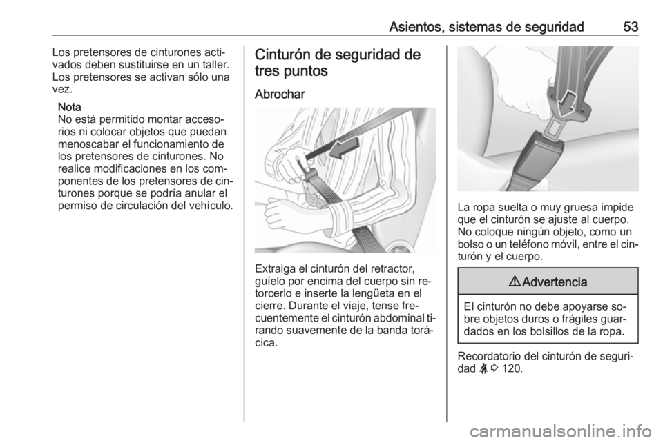 OPEL ASTRA J 2016.5 Manual de Instrucciones (in Spanish) Asientos, sistemas de seguridad53Los pretensores de cinturones acti‐
vados deben sustituirse en un taller. Los pretensores se activan sólo una
vez.
Nota
No está permitido montar acceso‐
rios ni OPEL ASTRA J 2016.5 Manual de Instrucciones (in Spanish) Asientos, sistemas de seguridad53Los pretensores de cinturones acti‐
vados deben sustituirse en un taller. Los pretensores se activan sólo una
vez.
Nota
No está permitido montar acceso‐
rios ni