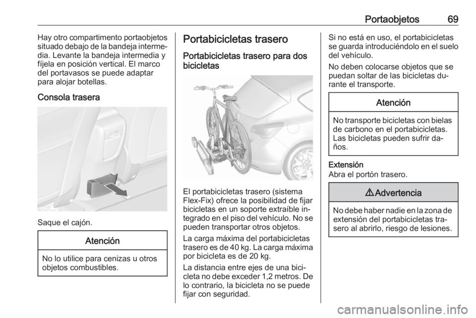 OPEL ASTRA J 2016.5  Manual de Instrucciones (in Spanish) Portaobjetos69Hay otro compartimento portaobjetos
situado debajo de la bandeja interme‐ dia. Levante la bandeja intermedia y
fíjela en posición vertical. El marco
del portavasos se puede adaptar
p