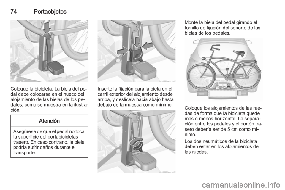 OPEL ASTRA J 2016.5  Manual de Instrucciones (in Spanish) 74Portaobjetos
Coloque la bicicleta. La biela del pe‐
dal debe colocarse en el hueco del
alojamiento de las bielas de los pe‐
dales, como se muestra en la ilustra‐
ción.
Atención
Asegúrese de
