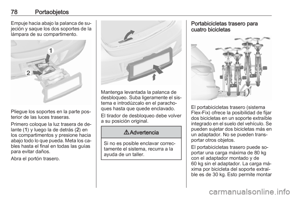 OPEL ASTRA J 2016.5  Manual de Instrucciones (in Spanish) 78PortaobjetosEmpuje hacia abajo la palanca de su‐jeción y saque los dos soportes de la
lámpara de su compartimento.
Pliegue los soportes en la parte pos‐
terior de las luces traseras.
Primero c