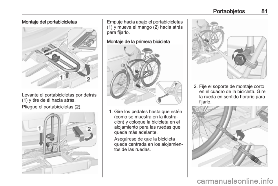 OPEL ASTRA J 2016.5 Manual de Instrucciones (in Spanish) Portaobjetos81Montaje del portabicicletas
Levante el portabicicletas por detrás
( 1 ) y tire de él hacia atrás.
Pliegue el portabicicletas ( 2).
Empuje hacia abajo el portabicicletas
( 1 ) y mueva OPEL ASTRA J 2016.5 Manual de Instrucciones (in Spanish) Portaobjetos81Montaje del portabicicletas
Levante el portabicicletas por detrás
( 1 ) y tire de él hacia atrás.
Pliegue el portabicicletas ( 2).
Empuje hacia abajo el portabicicletas
( 1 ) y mueva