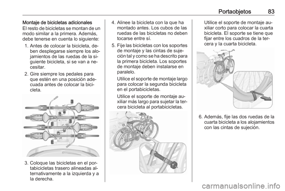 OPEL ASTRA J 2016.5 Manual de Instrucciones (in Spanish) Portaobjetos83Montaje de bicicletas adicionales
El resto de bicicletas se montan de un
modo similar a la primera. Además,
debe tenerse en cuenta lo siguiente:
1. Antes de colocar la bicicleta, de‐ OPEL ASTRA J 2016.5 Manual de Instrucciones (in Spanish) Portaobjetos83Montaje de bicicletas adicionales
El resto de bicicletas se montan de un
modo similar a la primera. Además,
debe tenerse en cuenta lo siguiente:
1. Antes de colocar la bicicleta, de‐