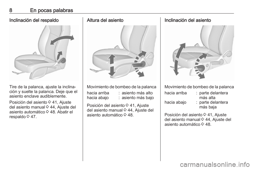 OPEL ASTRA J 2016.5  Manual de Instrucciones (in Spanish) 8En pocas palabrasInclinación del respaldo
Tire de la palanca, ajuste la inclina‐
ción y suelte la palanca. Deje que el asiento enclave audiblemente.
Posición del asiento  3 41, Ajuste
del asient