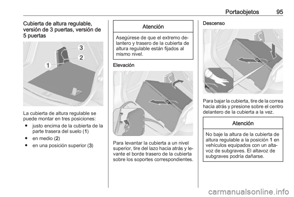 OPEL ASTRA J 2016.5 Manual de Instrucciones (in Spanish) Portaobjetos95Cubierta de altura regulable,
versión de 3 puertas, versión de
5 puertas
La cubierta de altura regulable se
puede montar en tres posiciones:
● justo encima de la cubierta de la parte OPEL ASTRA J 2016.5 Manual de Instrucciones (in Spanish) Portaobjetos95Cubierta de altura regulable,
versión de 3 puertas, versión de
5 puertas
La cubierta de altura regulable se
puede montar en tres posiciones:
● justo encima de la cubierta de la parte