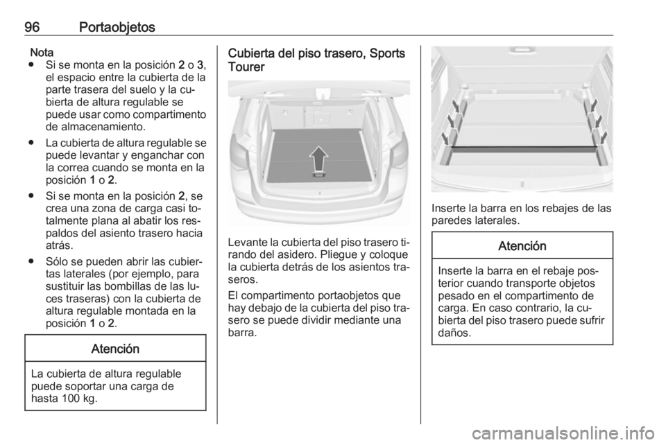 OPEL ASTRA J 2016.5 Manual de Instrucciones (in Spanish) 96PortaobjetosNota
● Si se monta en la posición 2 o 3,
el espacio entre la cubierta de la
parte trasera del suelo y la cu‐
bierta de altura regulable se
puede usar como compartimento de almacen OPEL ASTRA J 2016.5 Manual de Instrucciones (in Spanish) 96PortaobjetosNota
● Si se monta en la posición 2 o 3,
el espacio entre la cubierta de la
parte trasera del suelo y la cu‐
bierta de altura regulable se
puede usar como compartimento de almacen