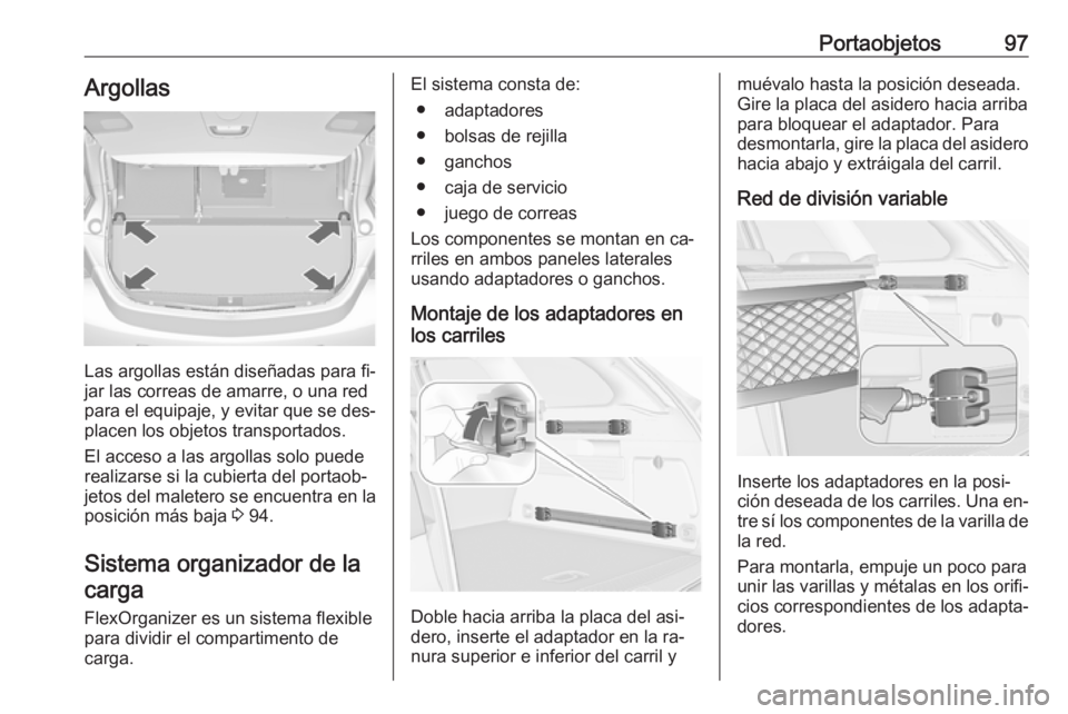 OPEL ASTRA J 2016.5 Manual de Instrucciones (in Spanish) Portaobjetos97Argollas
Las argollas están diseñadas para fi‐
jar las correas de amarre, o una red
para el equipaje, y evitar que se des‐
placen los objetos transportados.
El acceso a las argolla OPEL ASTRA J 2016.5 Manual de Instrucciones (in Spanish) Portaobjetos97Argollas
Las argollas están diseñadas para fi‐
jar las correas de amarre, o una red
para el equipaje, y evitar que se des‐
placen los objetos transportados.
El acceso a las argolla