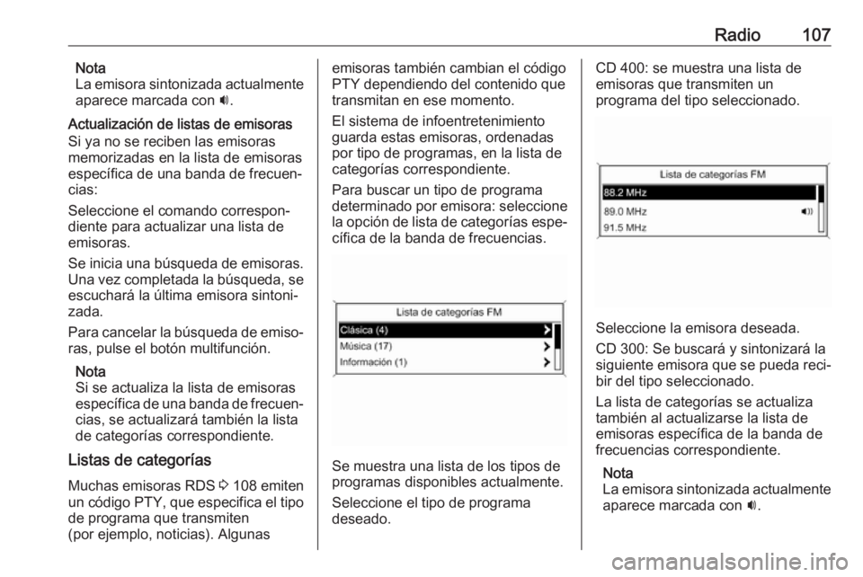 OPEL ASTRA J 2017 Manual de infoentretenimiento (in Spanish) Radio107Nota
La emisora sintonizada actualmente
aparece marcada con i.
Actualización de listas de emisoras
Si ya no se reciben las emisoras
memorizadas en la lista de emisoras
específica de una ban OPEL ASTRA J 2017 Manual de infoentretenimiento (in Spanish) Radio107Nota
La emisora sintonizada actualmente
aparece marcada con i.
Actualización de listas de emisoras
Si ya no se reciben las emisoras
memorizadas en la lista de emisoras
específica de una ban