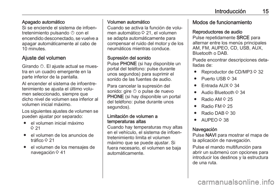 OPEL ASTRA J 2017 Manual de infoentretenimiento (in Spanish) Introducción15Apagado automático
Si se enciende el sistema de infoen‐
tretenimiento pulsando X con el
encendido desconectado, se vuelve a
apagar automáticamente al cabo de
10 minutes.
Ajuste del OPEL ASTRA J 2017 Manual de infoentretenimiento (in Spanish) Introducción15Apagado automático
Si se enciende el sistema de infoen‐
tretenimiento pulsando X con el
encendido desconectado, se vuelve a
apagar automáticamente al cabo de
10 minutes.
Ajuste del