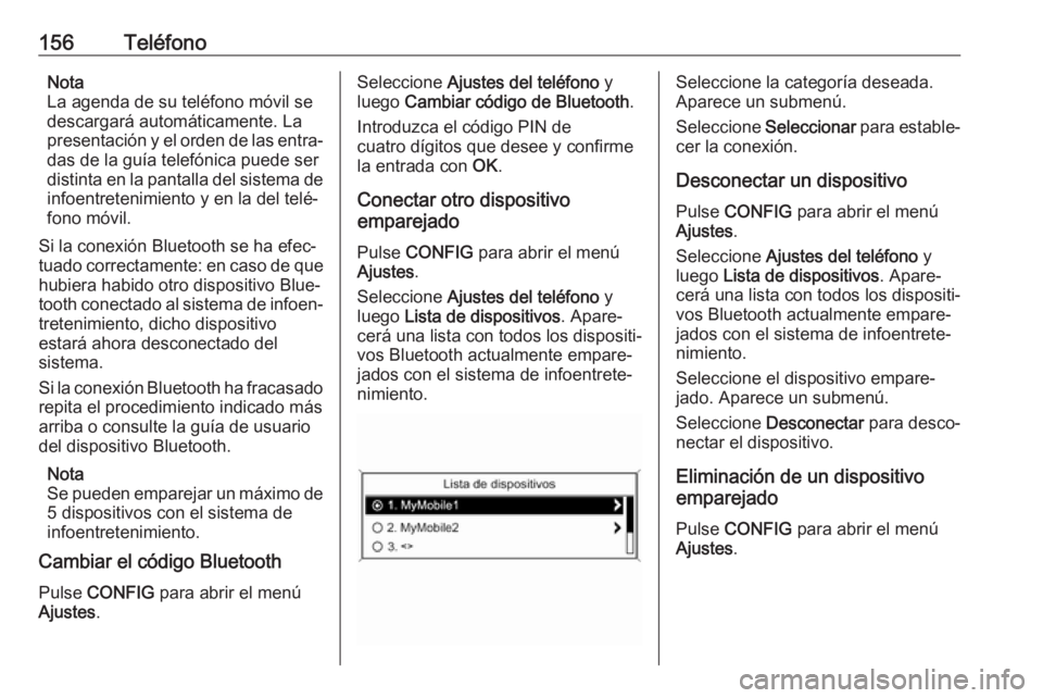 OPEL ASTRA J 2017 Manual de infoentretenimiento (in Spanish) 156TeléfonoNota
La agenda de su teléfono móvil se
descargará automáticamente. La
presentación y el orden de las entra‐
das de la guía telefónica puede ser distinta en la pantalla del sistema OPEL ASTRA J 2017 Manual de infoentretenimiento (in Spanish) 156TeléfonoNota
La agenda de su teléfono móvil se
descargará automáticamente. La
presentación y el orden de las entra‐
das de la guía telefónica puede ser distinta en la pantalla del sistema