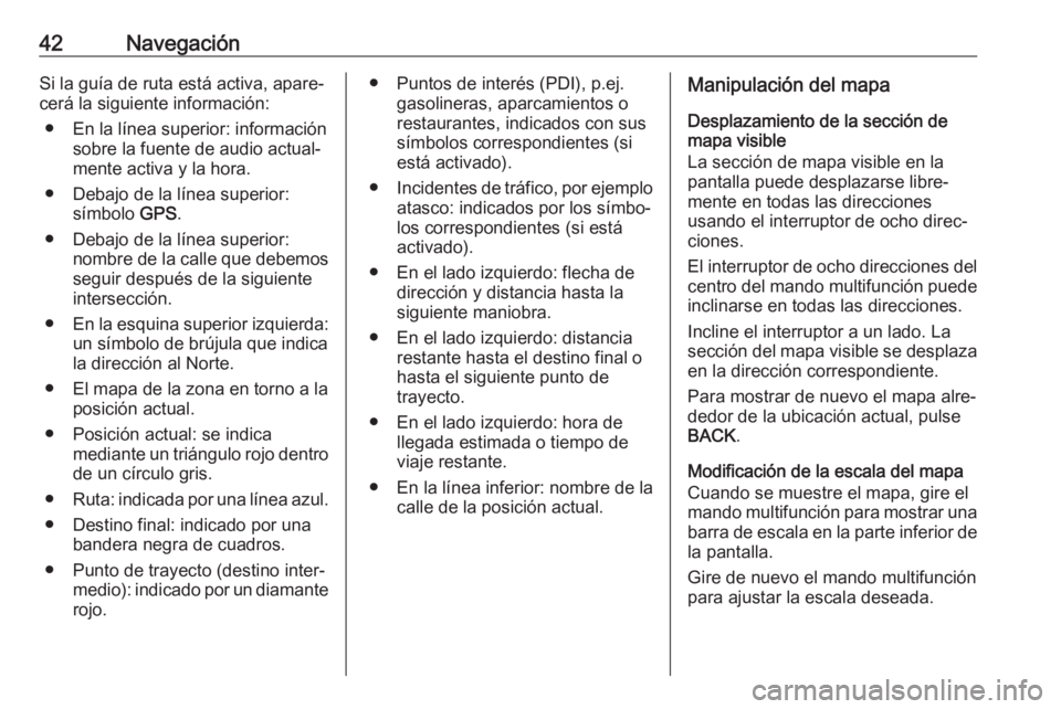 OPEL ASTRA J 2017 Manual de infoentretenimiento (in Spanish) 42NavegaciónSi la guía de ruta está activa, apare‐cerá la siguiente información:
● En la línea superior: información sobre la fuente de audio actual‐
mente activa y la hora.
● Debajo de OPEL ASTRA J 2017 Manual de infoentretenimiento (in Spanish) 42NavegaciónSi la guía de ruta está activa, apare‐cerá la siguiente información:
● En la línea superior: información sobre la fuente de audio actual‐
mente activa y la hora.
● Debajo de