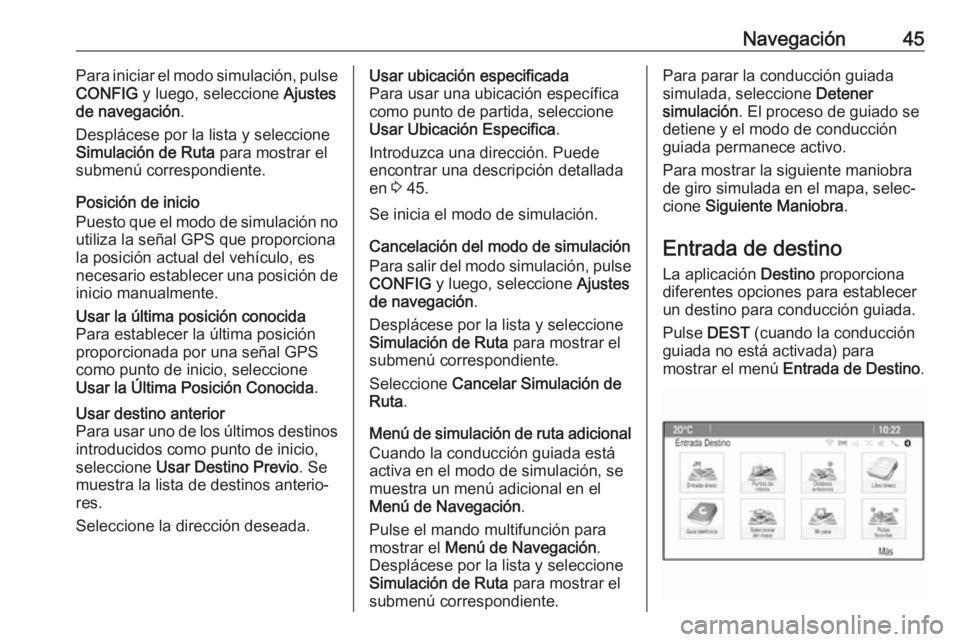 OPEL ASTRA J 2017 Manual de infoentretenimiento (in Spanish) Navegación45Para iniciar el modo simulación, pulse
CONFIG y luego, seleccione Ajustes
de navegación .
Desplácese por la lista y seleccione
Simulación de Ruta para mostrar el
submenú correspon OPEL ASTRA J 2017 Manual de infoentretenimiento (in Spanish) Navegación45Para iniciar el modo simulación, pulse
CONFIG y luego, seleccione Ajustes
de navegación .
Desplácese por la lista y seleccione
Simulación de Ruta para mostrar el
submenú correspon