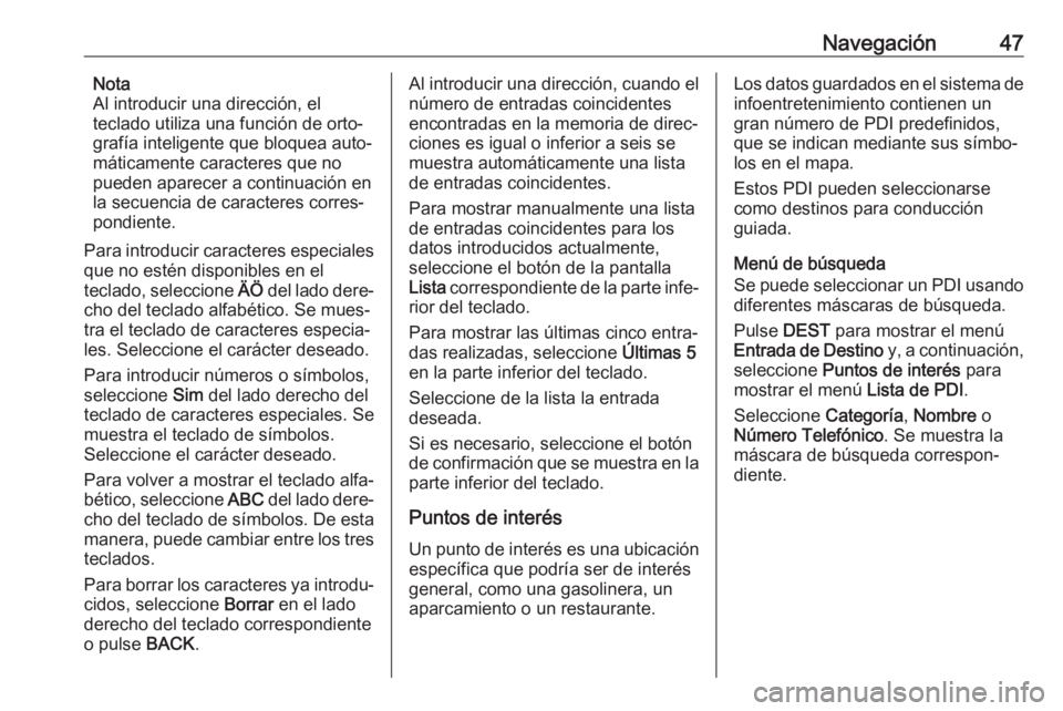 OPEL ASTRA J 2017 Manual de infoentretenimiento (in Spanish) Navegación47Nota
Al introducir una dirección, el
teclado utiliza una función de orto‐ grafía inteligente que bloquea auto‐
máticamente caracteres que no
pueden aparecer a continuación en
la OPEL ASTRA J 2017 Manual de infoentretenimiento (in Spanish) Navegación47Nota
Al introducir una dirección, el
teclado utiliza una función de orto‐ grafía inteligente que bloquea auto‐
máticamente caracteres que no
pueden aparecer a continuación en
la