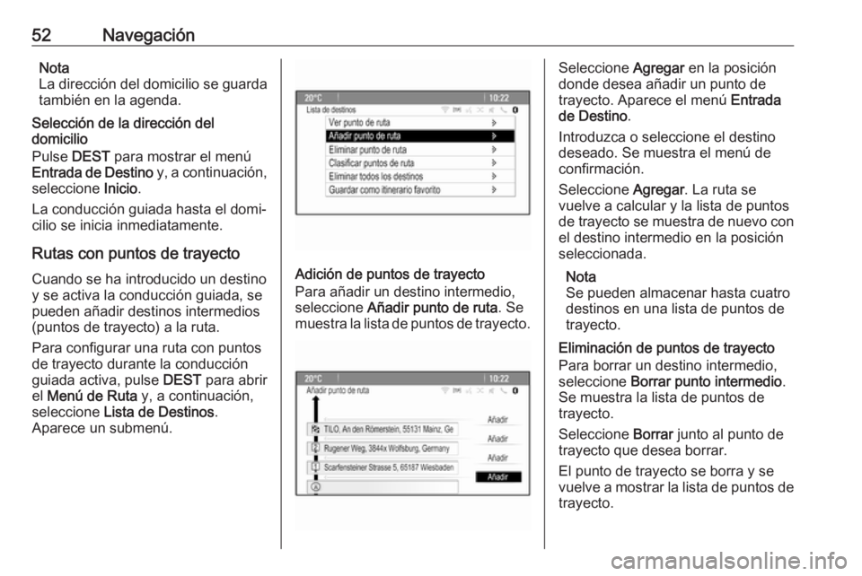 OPEL ASTRA J 2017  Manual de infoentretenimiento (in Spanish) 52NavegaciónNota
La dirección del domicilio se guarda
también en la agenda.
Selección de la dirección del
domicilio
Pulse  DEST para mostrar el menú
Entrada de Destino  y, a continuación,
selec OPEL ASTRA J 2017  Manual de infoentretenimiento (in Spanish) 52NavegaciónNota
La dirección del domicilio se guarda
también en la agenda.
Selección de la dirección del
domicilio
Pulse  DEST para mostrar el menú
Entrada de Destino  y, a continuación,
selec