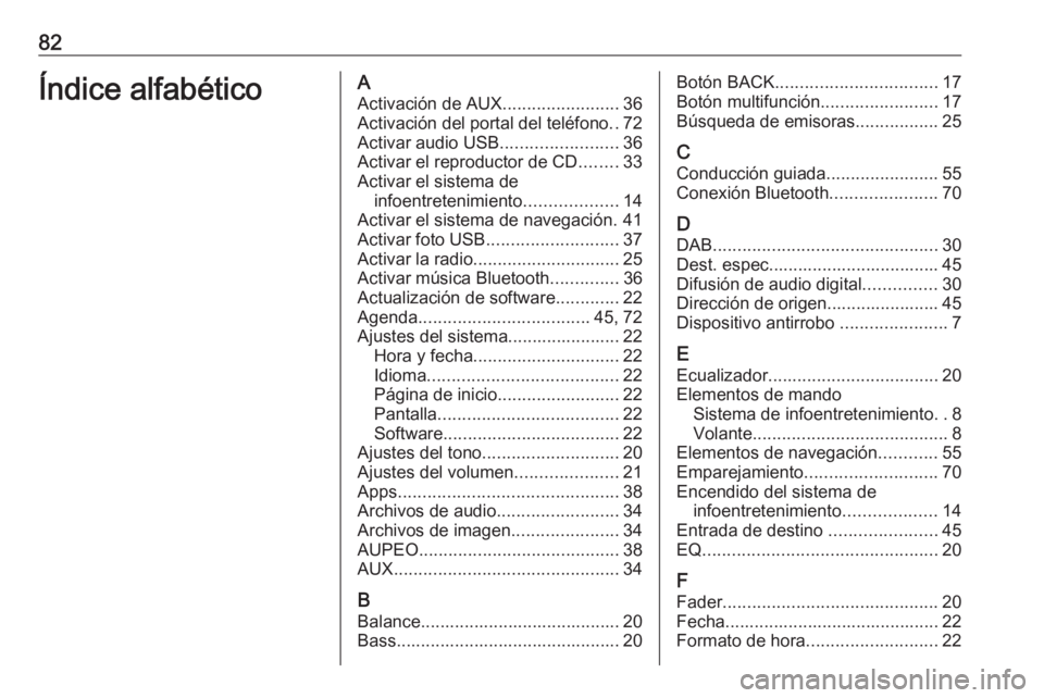 OPEL ASTRA J 2017  Manual de infoentretenimiento (in Spanish) 82Índice alfabéticoAActivación de AUX ........................36
Activación del portal del teléfono ..72
Activar audio USB ........................36
Activar el reproductor de CD ........33
Activ