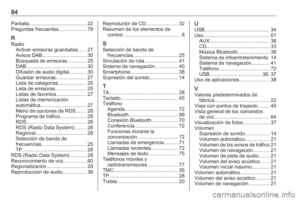 OPEL ASTRA J 2017  Manual de infoentretenimiento (in Spanish) 84Pantalla......................................... 22
Preguntas frecuentes ...................78
R Radio Activar emisoras guardadas .....27
Avisos DAB ............................... 30
Búsqueda de 