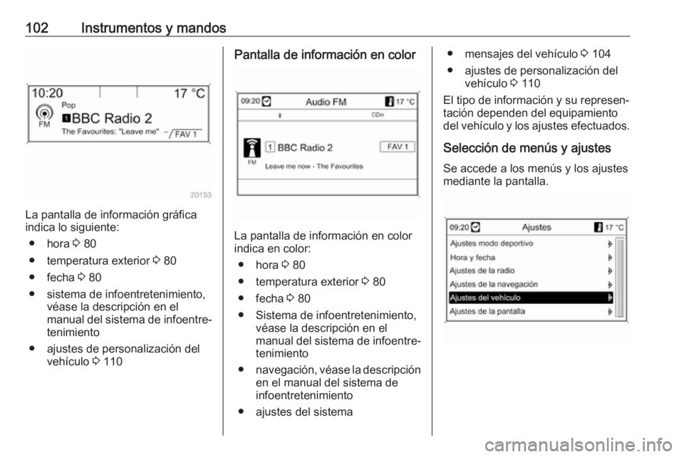 OPEL ASTRA J 2017 Manual de Instrucciones (in Spanish) 102Instrumentos y mandos
La pantalla de información gráfica
indica lo siguiente:
● hora 3 80
● temperatura exterior 3 80
● fecha 3 80
● sistema de infoentretenimiento, véase la descripci OPEL ASTRA J 2017 Manual de Instrucciones (in Spanish) 102Instrumentos y mandos
La pantalla de información gráfica
indica lo siguiente:
● hora 3 80
● temperatura exterior 3 80
● fecha 3 80
● sistema de infoentretenimiento, véase la descripci