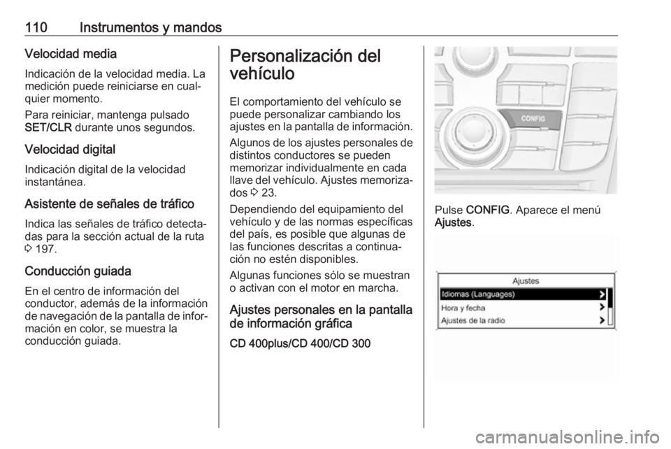 OPEL ASTRA J 2017 Manual de Instrucciones (in Spanish) 110Instrumentos y mandosVelocidad media
Indicación de la velocidad media. La
medición puede reiniciarse en cual‐
quier momento.
Para reiniciar, mantenga pulsado
SET/CLR durante unos segundos.
Vel OPEL ASTRA J 2017 Manual de Instrucciones (in Spanish) 110Instrumentos y mandosVelocidad media
Indicación de la velocidad media. La
medición puede reiniciarse en cual‐
quier momento.
Para reiniciar, mantenga pulsado
SET/CLR durante unos segundos.
Vel