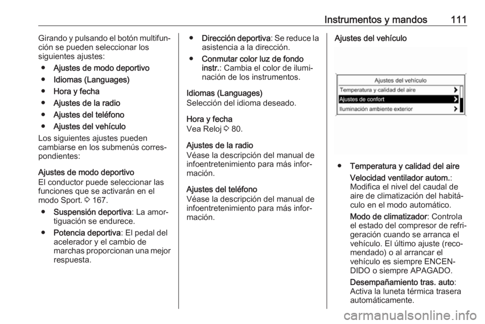 OPEL ASTRA J 2017 Manual de Instrucciones (in Spanish) Instrumentos y mandos111Girando y pulsando el botón multifun‐
ción se pueden seleccionar los
siguientes ajustes:
● Ajustes de modo deportivo
● Idiomas (Languages)
● Hora y fecha
● Ajustes OPEL ASTRA J 2017 Manual de Instrucciones (in Spanish) Instrumentos y mandos111Girando y pulsando el botón multifun‐
ción se pueden seleccionar los
siguientes ajustes:
● Ajustes de modo deportivo
● Idiomas (Languages)
● Hora y fecha
● Ajustes