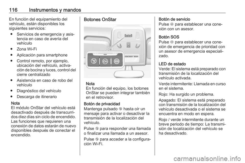 OPEL ASTRA J 2017 Manual de Instrucciones (in Spanish) 116Instrumentos y mandosEn función del equipamiento del
vehículo, están disponibles los
siguientes servicios:
● Servicios de emergencia y asis‐ tencia en caso de avería del
vehículo
● Zona OPEL ASTRA J 2017 Manual de Instrucciones (in Spanish) 116Instrumentos y mandosEn función del equipamiento del
vehículo, están disponibles los
siguientes servicios:
● Servicios de emergencia y asis‐ tencia en caso de avería del
vehículo
● Zona