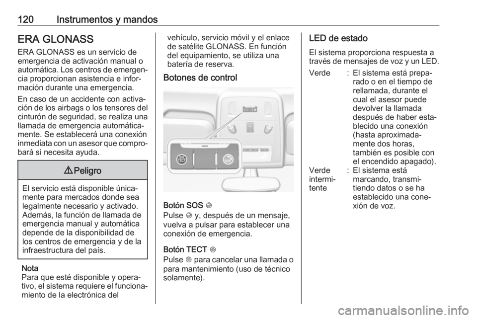 OPEL ASTRA J 2017 Manual de Instrucciones (in Spanish) 120Instrumentos y mandosERA GLONASS
ERA GLONASS es un servicio de
emergencia de activación manual o automática. Los centros de emergen‐ cia proporcionan asistencia e infor‐
mación durante una e OPEL ASTRA J 2017 Manual de Instrucciones (in Spanish) 120Instrumentos y mandosERA GLONASS
ERA GLONASS es un servicio de
emergencia de activación manual o automática. Los centros de emergen‐ cia proporcionan asistencia e infor‐
mación durante una e