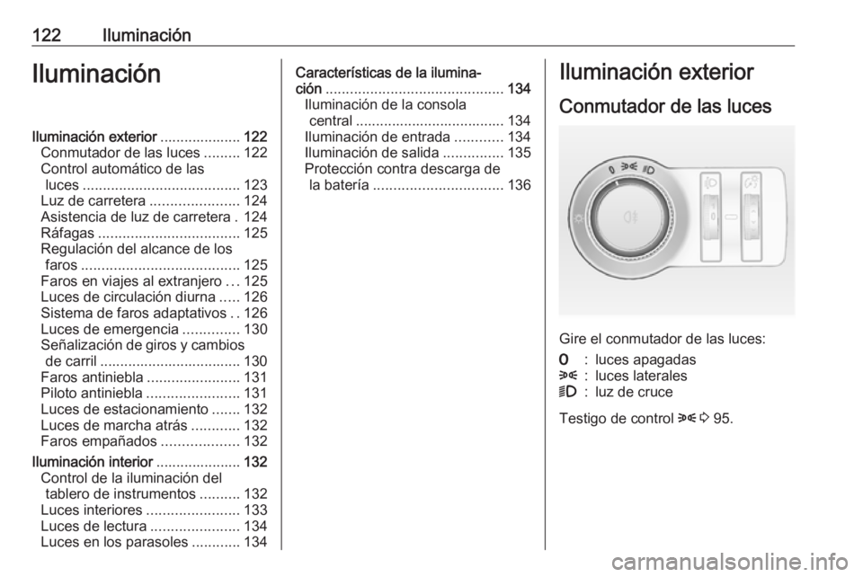 OPEL ASTRA J 2017 Manual de Instrucciones (in Spanish) 122IluminaciónIluminaciónIluminación exterior....................122
Conmutador de las luces .........122
Control automático de las luces ....................................... 123
Luz de carrete OPEL ASTRA J 2017 Manual de Instrucciones (in Spanish) 122IluminaciónIluminaciónIluminación exterior....................122
Conmutador de las luces .........122
Control automático de las luces ....................................... 123
Luz de carrete