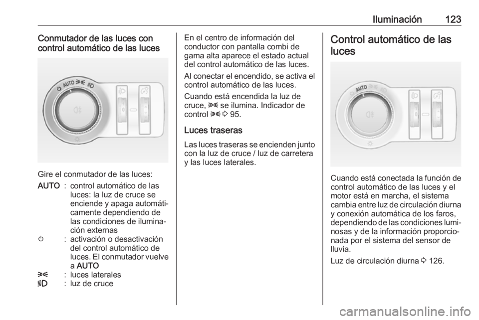 OPEL ASTRA J 2017 Manual de Instrucciones (in Spanish) Iluminación123Conmutador de las luces con
control automático de las luces
Gire el conmutador de las luces:
AUTO:control automático de las
luces: la luz de cruce se
enciende y apaga automáti‐ cam OPEL ASTRA J 2017 Manual de Instrucciones (in Spanish) Iluminación123Conmutador de las luces con
control automático de las luces
Gire el conmutador de las luces:
AUTO:control automático de las
luces: la luz de cruce se
enciende y apaga automáti‐ cam