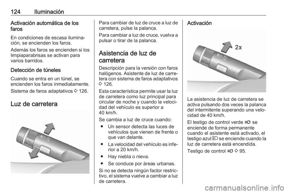 OPEL ASTRA J 2017 Manual de Instrucciones (in Spanish) 124IluminaciónActivación automática de los
faros
En condiciones de escasa ilumina‐
ción, se encienden los faros.
Además los faros se encienden si los limpiaparabrisas se activan para
varios bar OPEL ASTRA J 2017 Manual de Instrucciones (in Spanish) 124IluminaciónActivación automática de los
faros
En condiciones de escasa ilumina‐
ción, se encienden los faros.
Además los faros se encienden si los limpiaparabrisas se activan para
varios bar