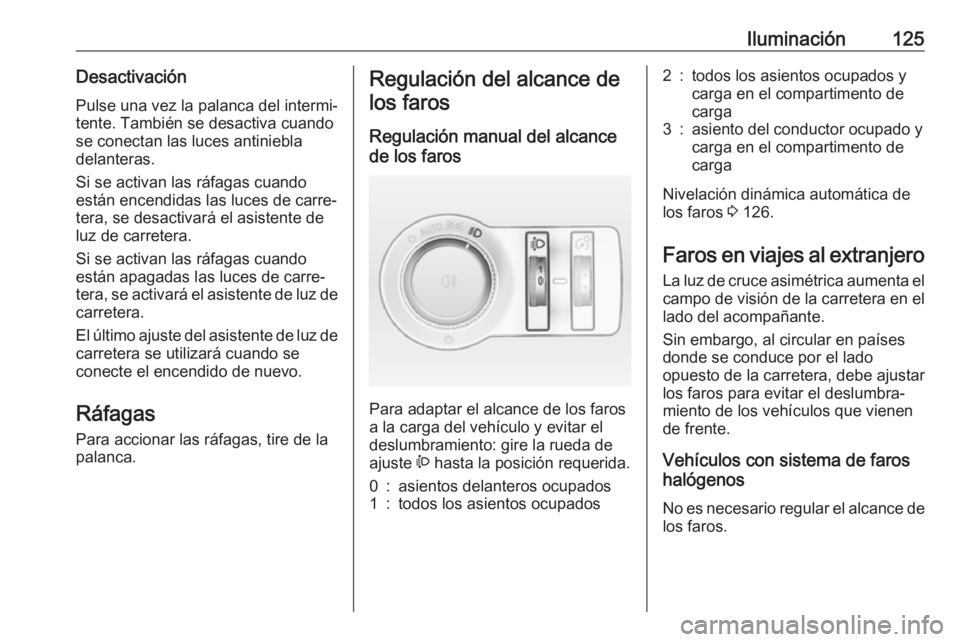 OPEL ASTRA J 2017 Manual de Instrucciones (in Spanish) Iluminación125DesactivaciónPulse una vez la palanca del intermi‐
tente. También se desactiva cuando
se conectan las luces antiniebla
delanteras.
Si se activan las ráfagas cuando
están encendida OPEL ASTRA J 2017 Manual de Instrucciones (in Spanish) Iluminación125DesactivaciónPulse una vez la palanca del intermi‐
tente. También se desactiva cuando
se conectan las luces antiniebla
delanteras.
Si se activan las ráfagas cuando
están encendida