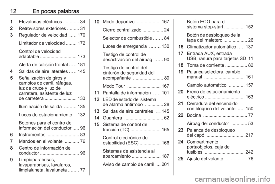 OPEL ASTRA J 2017  Manual de Instrucciones (in Spanish) 12En pocas palabras1Elevalunas eléctricos ............34
2 Retrovisores exteriores .........31
3 Regulador de velocidad  .....170
Limitador de velocidad ........172
Control de velocidad
adaptable ...
