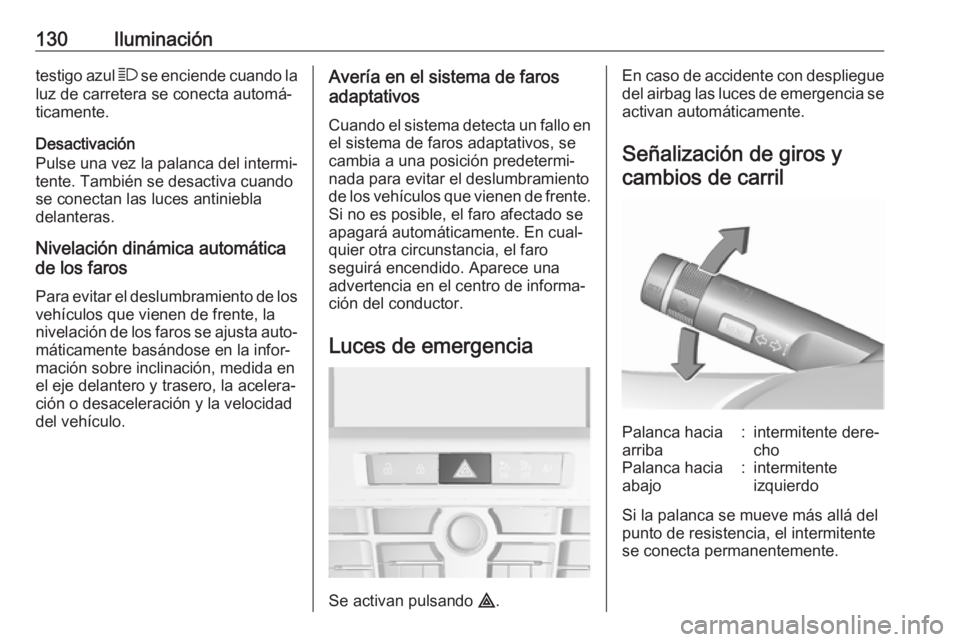 OPEL ASTRA J 2017 Manual de Instrucciones (in Spanish) 130Iluminacióntestigo azul 7 se enciende cuando la
luz de carretera se conecta automá‐
ticamente.
Desactivación
Pulse una vez la palanca del intermi‐
tente. También se desactiva cuando
se cone OPEL ASTRA J 2017 Manual de Instrucciones (in Spanish) 130Iluminacióntestigo azul 7 se enciende cuando la
luz de carretera se conecta automá‐
ticamente.
Desactivación
Pulse una vez la palanca del intermi‐
tente. También se desactiva cuando
se cone