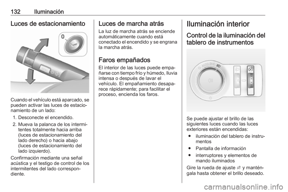 OPEL ASTRA J 2017 Manual de Instrucciones (in Spanish) 132IluminaciónLuces de estacionamiento
Cuando el vehículo está aparcado, se
pueden activar las luces de estacio‐
namiento de un lado:
1. Desconecte el encendido.
2. Mueva la palanca de los interm OPEL ASTRA J 2017 Manual de Instrucciones (in Spanish) 132IluminaciónLuces de estacionamiento
Cuando el vehículo está aparcado, se
pueden activar las luces de estacio‐
namiento de un lado:
1. Desconecte el encendido.
2. Mueva la palanca de los interm