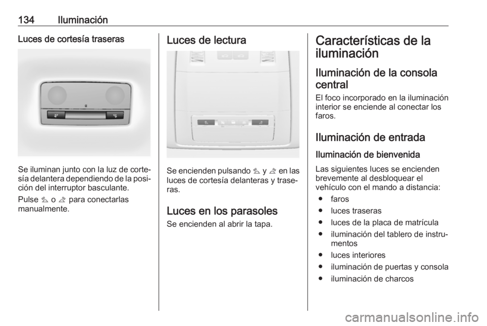 OPEL ASTRA J 2017 Manual de Instrucciones (in Spanish) 134IluminaciónLuces de cortesía traseras
Se iluminan junto con la luz de corte‐
sía delantera dependiendo de la posi‐ ción del interruptor basculante.
Pulse s o t para conectarlas
manualment OPEL ASTRA J 2017 Manual de Instrucciones (in Spanish) 134IluminaciónLuces de cortesía traseras
Se iluminan junto con la luz de corte‐
sía delantera dependiendo de la posi‐ ción del interruptor basculante.
Pulse s o t para conectarlas
manualment
