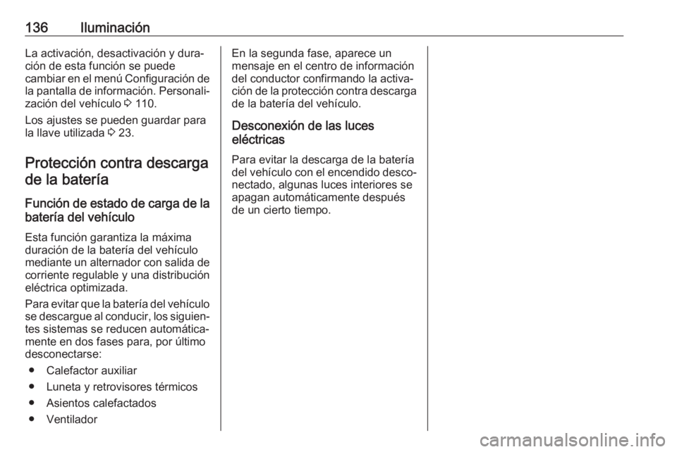 OPEL ASTRA J 2017 Manual de Instrucciones (in Spanish) 136IluminaciónLa activación, desactivación y dura‐
ción de esta función se puede
cambiar en el menú Configuración de la pantalla de información. Personali‐zación del vehículo 3 110.
Los OPEL ASTRA J 2017 Manual de Instrucciones (in Spanish) 136IluminaciónLa activación, desactivación y dura‐
ción de esta función se puede
cambiar en el menú Configuración de la pantalla de información. Personali‐zación del vehículo 3 110.
Los