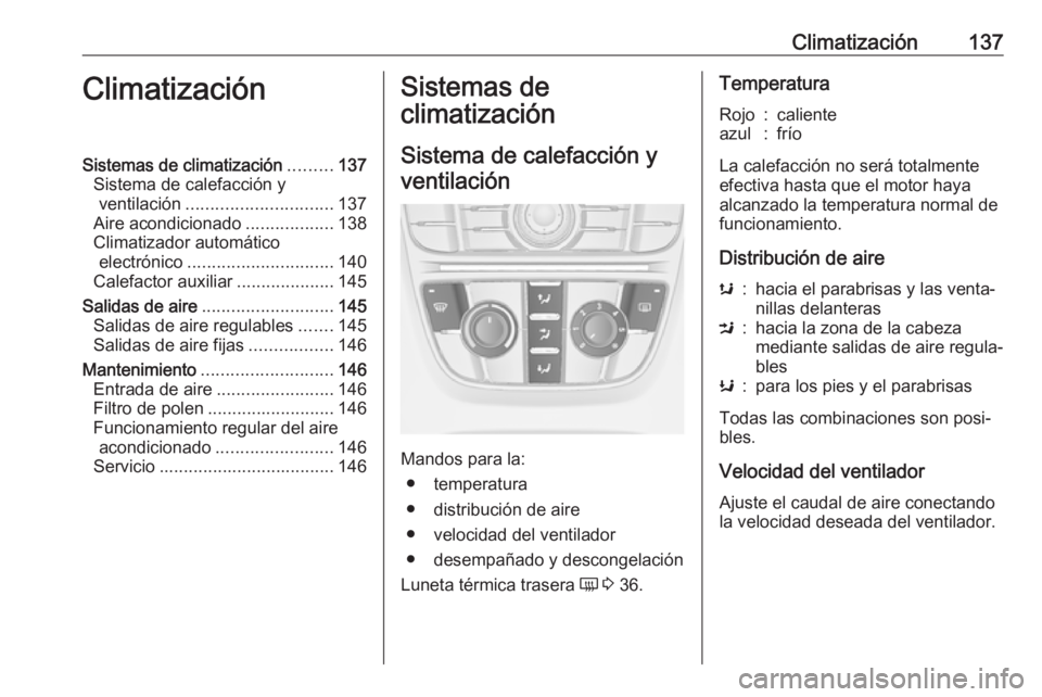 OPEL ASTRA J 2017  Manual de Instrucciones (in Spanish) Climatización137ClimatizaciónSistemas de climatización.........137
Sistema de calefacción y ventilación .............................. 137
Aire acondicionado ..................138
Climatizador au